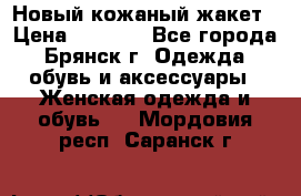 Новый кожаный жакет › Цена ­ 2 000 - Все города, Брянск г. Одежда, обувь и аксессуары » Женская одежда и обувь   . Мордовия респ.,Саранск г.